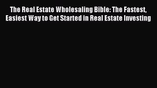 Read The Real Estate Wholesaling Bible: The Fastest Easiest Way to Get Started in Real Estate