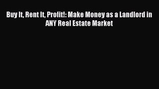 Download Buy It Rent It Profit!: Make Money as a Landlord in ANY Real Estate Market Ebook Online