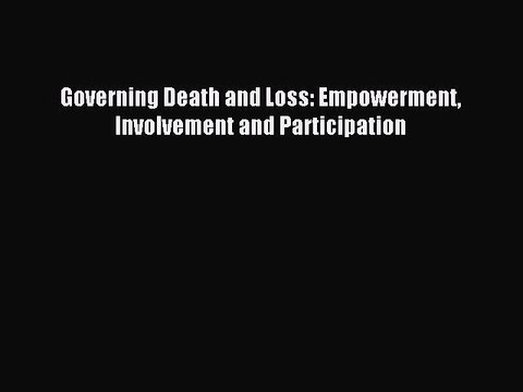 Read Governing Death and Loss: Empowerment Involvement and Participation Ebook Free