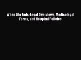 Read When Life Ends: Legal Overviews Medicolegal Forms and Hospital Policies Ebook Free