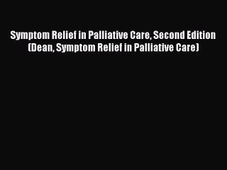Read Symptom Relief in Palliative Care Second Edition (Dean Symptom Relief in Palliative Care)