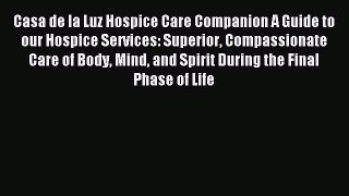 Read Casa de la Luz Hospice Care Companion A Guide to our Hospice Services: Superior Compassionate