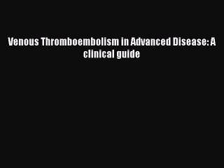 Download Venous Thromboembolism in Advanced Disease: A clinical guide Ebook Free