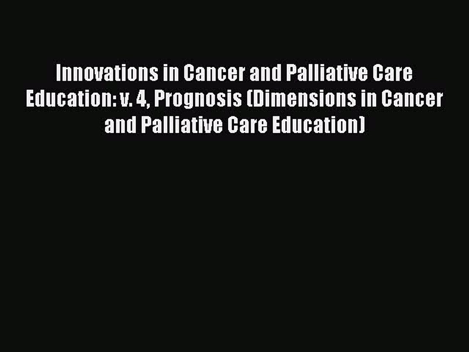Read Innovations in Cancer and Palliative Care Education: v. 4 Prognosis (Dimensions in Cancer