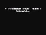 Read 101 Crucial Lessons They Don't Teach You in Business School Ebook Free