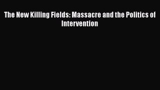 Read Book The New Killing Fields: Massacre and the Politics of Intervention ebook textbooks