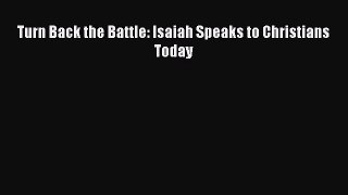 Read Book Turn Back the Battle: Isaiah Speaks to Christians Today E-Book Free