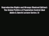 Read Book Reproductive Rights and Wrongs (Revised Edition): The Global Politics of Population