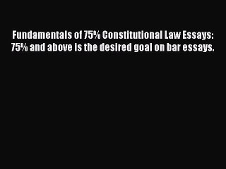 Read Fundamentals of 75% Constitutional Law Essays: 75% and above is the desired goal on bar