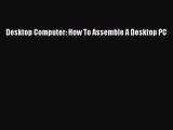 [PDF] Desktop Computer: How To Assemble A Desktop PC [Download] Online