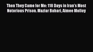 Read Book Then They Came for Me: 118 Days in Iran's Most Notorious Prison. Maziar Bahari Aimee