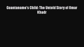 Read Book Guantanamo's Child: The Untold Story of Omar Khadr E-Book Download