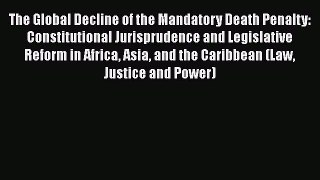 Read Book The Global Decline of the Mandatory Death Penalty: Constitutional Jurisprudence and