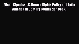 Read Book Mixed Signals: U.S. Human Rights Policy and Latin America (A Century Foundation Book)