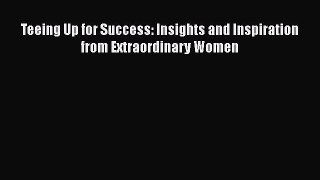 Read Teeing Up for Success: Insights and Inspiration from Extraordinary Women Ebook Free
