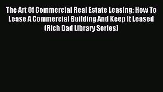 Read The Art Of Commercial Real Estate Leasing: How To Lease A Commercial Building And Keep