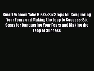 Read Smart Women Take Risks: Six Steps for Conquering Your Fears and Making the Leap to Success: