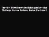 Download The Other Side of Innovation: Solving the Execution Challenge (Harvard Business Review