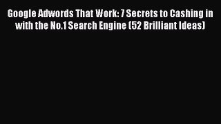 Download Google Adwords That Work: 7 Secrets to Cashing in with the No.1 Search Engine (52