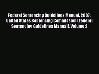 Read Book Federal Sentencing Guidelines Manual 2007: United States Sentencing Commission (Federal