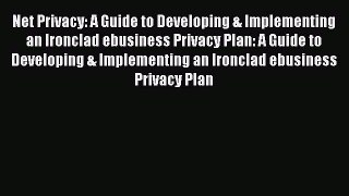 Read Net Privacy: A Guide to Developing & Implementing an Ironclad ebusiness Privacy Plan: