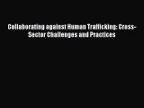 Read Book Collaborating against Human Trafficking: Cross-Sector Challenges and Practices E-Book