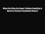 Read Book When the Chips Are Down: Problem Gambling in America (Century Foundation Report)