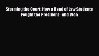 Read Book Storming the Court: How a Band of Law Students Fought the President--and Won Ebook