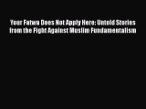 Read Book Your Fatwa Does Not Apply Here: Untold Stories from the Fight Against Muslim Fundamentalism
