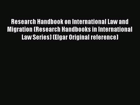 Read Book Research Handbook on International Law and Migration (Research Handbooks in International