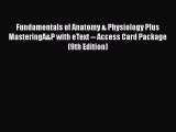 Read Book Fundamentals of Anatomy & Physiology Plus MasteringA&P with eText -- Access Card