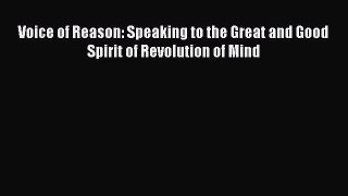 Read Book Voice of Reason: Speaking to the Great and Good Spirit of Revolution of Mind Ebook
