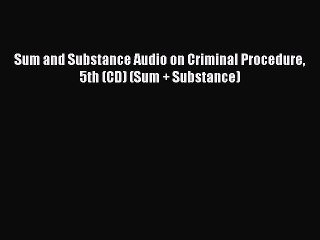 Read Book Sum and Substance Audio on Criminal Procedure 5th (CD) (Sum + Substance) E-Book Free