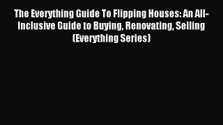 Read The Everything Guide To Flipping Houses: An All-Inclusive Guide to Buying Renovating Selling