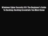 Download Windows Cyber Security 101: The Beginner's Guide To Hacking: Hacking Essentials You