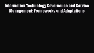 Read Information Technology Governance and Service Management: Frameworks and Adaptations Ebook