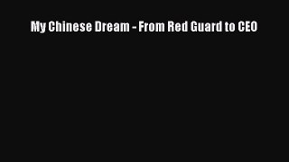 Read My Chinese Dream - From Red Guard to CEO Ebook Online