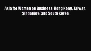 Download Asia for Women on Business: Hong Kong Taiwan Singapore and South Korea PDF Online