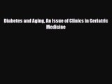 Download Diabetes and Aging An Issue of Clinics in Geriatric Medicine PDF Full Ebook