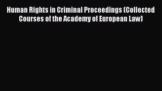 Read Book Human Rights in Criminal Proceedings (Collected Courses of the Academy of European