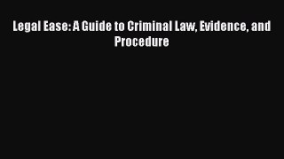 Read Book Legal Ease: A Guide to Criminal Law Evidence and Procedure E-Book Free