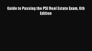 Read Guide to Passing the PSI Real Estate Exam 6th Edition Ebook Free