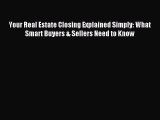 Read Your Real Estate Closing Explained Simply: What Smart Buyers & Sellers Need to Know PDF