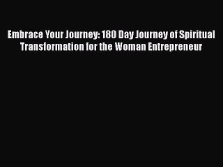 Read Embrace Your Journey: 180 Day Journey of Spiritual Transformation for the Woman Entrepreneur