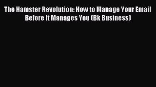 Read The Hamster Revolution: How to Manage Your Email Before It Manages You (Bk Business) Ebook