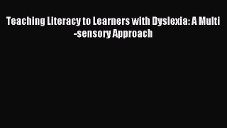 [PDF] Teaching Literacy to Learners with Dyslexia: A Multi-sensory Approach Read Full Ebook