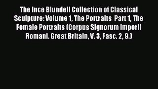 Read The Ince Blundell Collection of Classical Sculpture: Volume 1 The Portraits  Part 1 The