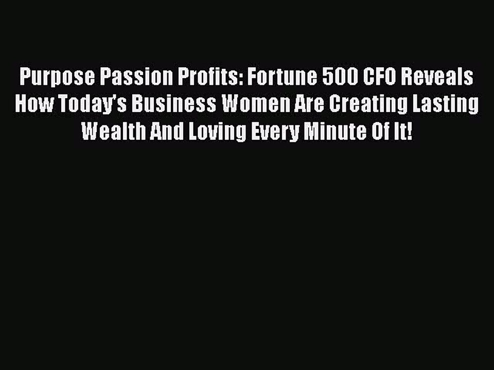 Read Purpose Passion Profits: Fortune 500 CFO Reveals How Today's Business Women Are Creating