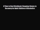 Read A Time to Heal Workbook: Stepping-Stones to Recovery for Adult Children of Alcoholics