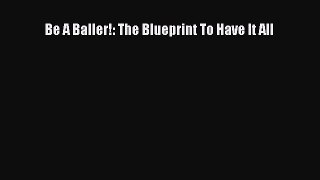 Read Be A Baller!: The Blueprint To Have It All Ebook Free